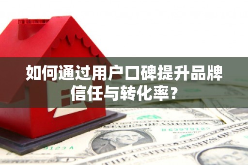 峨眉如何通过用户口碑提升品牌信任与转化率？