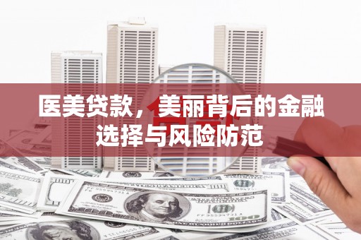 峨眉医美贷款，美丽背后的金融选择与风险防范
