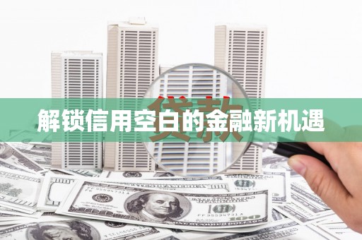 峨眉解锁信用空白的金融新机遇