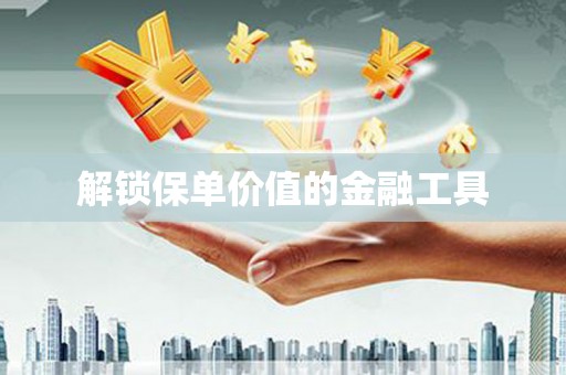 峨眉解锁保单价值的金融工具