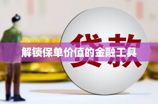 峨眉解锁保单价值的金融工具