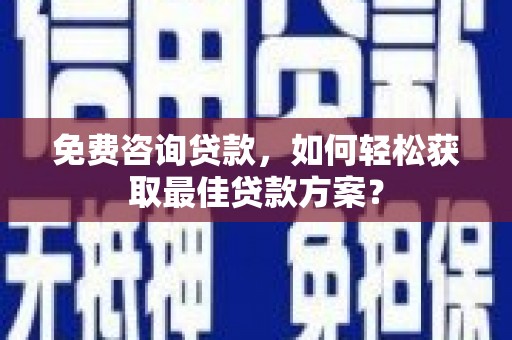 峨眉免费咨询贷款，如何轻松获取最佳贷款方案？