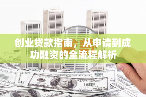 峨眉创业贷款指南，从申请到成功融资的全流程解析